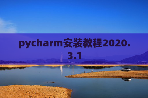 pycharm安装教程2020.3.1 pycharm安装教程2020.3.1